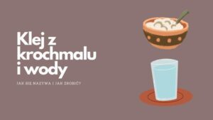 Jak łatwo zrobić klej z krochmalu i wody – praktyczny przewodnik po klajstrze